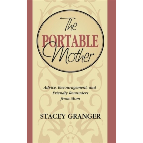 The Portable Mother: Advice, Encouragement, and Friendly Reminders From Mom