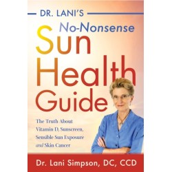 Dr. Lani's No-Nonsense SUN Health Guide: The Truth about Vitamin D, Sunscreen, Sensible Sun Exposure and Skin Cancer