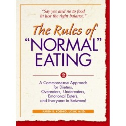 The Rules of "Normal" Eating: A Commonsense Approach for Dieters, Overeaters, Undereaters, Emotional Eaters, and Everyone in Between!
