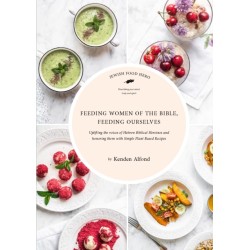Feeding Women of the Bible, Feeding Ourselves: A Jewish Food Hero Cookbook