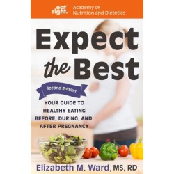 Expect the Best: Your Guide to Healthy Eating Before, During, and After Pregnancy, 2nd Edition