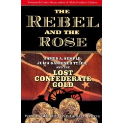 The Rebel and the Rose: James A. Semple, Julia Gardiner Tyler, and the Lost Confederate Gold