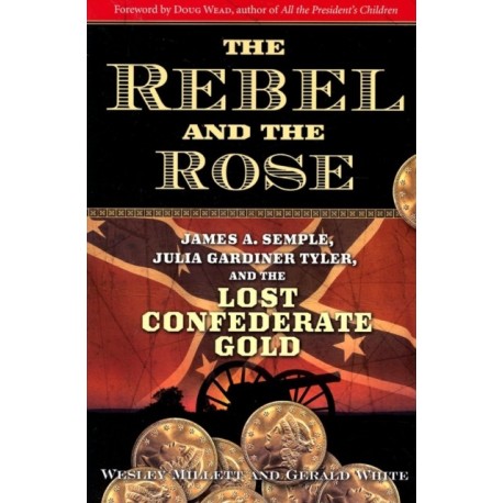 The Rebel and the Rose: James A. Semple, Julia Gardiner Tyler, and the Lost Confederate Gold