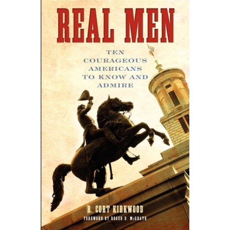 Real Men: Ten Courageous Americans to Know and Admire