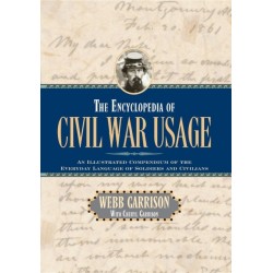 The Encyclopedia of Civil War Usage: An Illustrated Compendium of the Everyday Language of Soldiers and Civilians