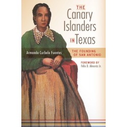 The Canary Islanders in Texas: The Story of the Founding of San Antonio