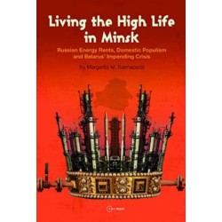 Living the High Life in Minsk: Russian Energy Rents, Domestic Populism and Belarus' Impending Crisis