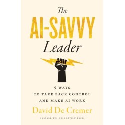 The AI-Savvy Leader: Nine Ways to Take Back Control and Make AI Work