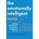 The Emotionally Intelligent Team: Building Collaborative Groups that Outperform the Rest