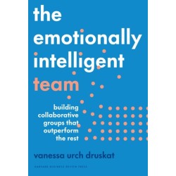 The Emotionally Intelligent Team: Building Collaborative Groups that Outperform the Rest