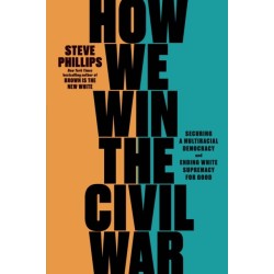 How We Win the Civil War: Securing a Multiracial Democracy and Ending White Supremacy for Good