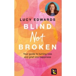 Blind Not Broken: Your guide to turning loss and grief into happiness