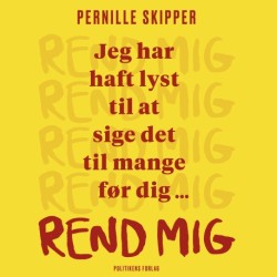 Rend mig: Jeg har haft lyst til at sige det til mange før dig ...