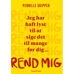 Rend mig: Jeg har haft lyst til at sige det til mange før dig ...