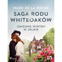 Saga rodu Whiteoaków 15 - Zmienne wiatry w Jalnie