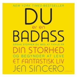 Du er en badass: Sådan stopper du med at tvivle på din storhed og begynder at leve et fantastisk liv