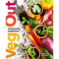 Veg Out: A Stress-Free Guide to Creating Your First Vegetable Garden