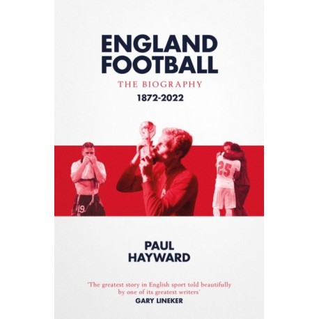 England Football: The Biography: 1872 - 2022