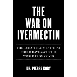 War on Ivermectin: The Medicine that Saved Millions and Could Have Ended the Pandemic