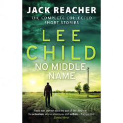 No Middle Name: The Complete Collected Jack Reacher Stories