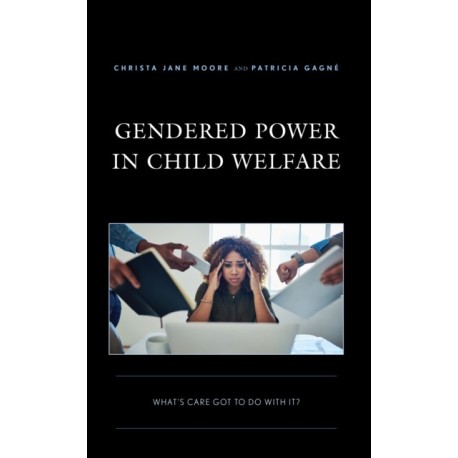 Gendered Power in Child Welfare: What’s Care Got to Do with It?