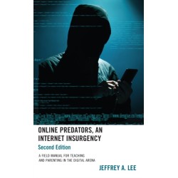 Online Predators, An Internet Insurgency: A Field Manual for Teaching and Parenting in the Digital Arena