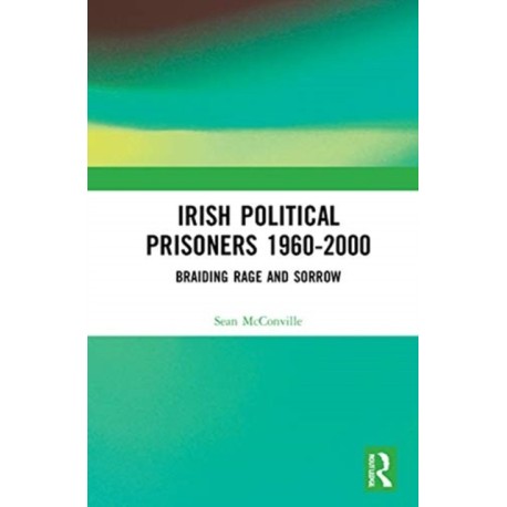 Irish Political Prisoners 1960-2000: Braiding Rage and Sorrow