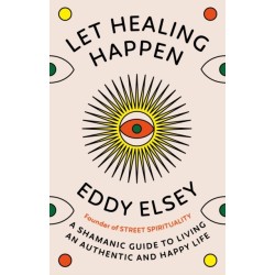 Let Healing Happen: A Shamanic Guide to Living An Authentic and Happy Life