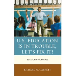 U.S. Education is in Trouble, Let's Fix It!: 22 Reform Proposals