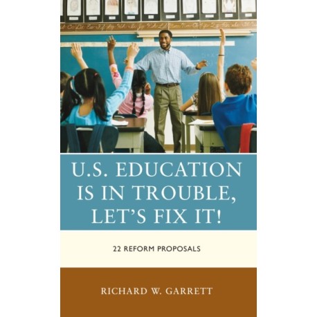 U.S. Education is in Trouble, Let's Fix It!: 22 Reform Proposals