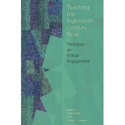 Teaching the Eighteenth Century Now: Pedagogy As Ethical Engagement