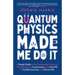 Quantum Physics Made Me Do It: An irreverent guide to the world's most successful scientific theory - and what it means for you
