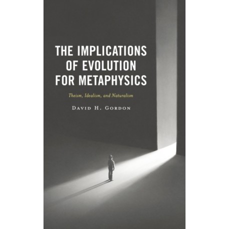 The Implications of Evolution for Metaphysics: Theism, Idealism, and Naturalism