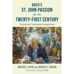 The Bach's St. John Passion for the Twenty-First Century: Musical and Theological Perspectives