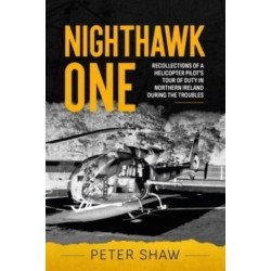 Nighthawk One: Recollections of a Helicopter Pilot's Tour of Duty in Northern Ireland during the Troubles