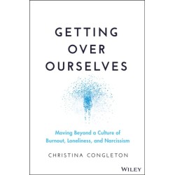 The Getting Over Ourselves: Moving Beyond a Culture of Burnout, Loneliness, and Narcissism