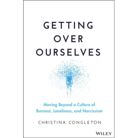 The Getting Over Ourselves: Moving Beyond a Culture of Burnout, Loneliness, and Narcissism