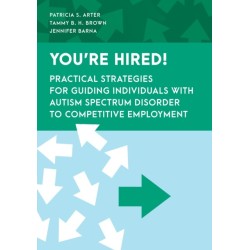 You're Hired!: Practical Strategies for Guiding Individuals with Autism Spectrum Disorder to Competitive Employment