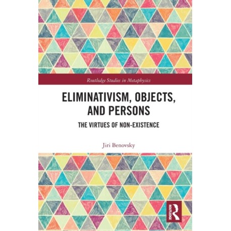 Eliminativism, Objects, and Persons: The Virtues of Non-Existence