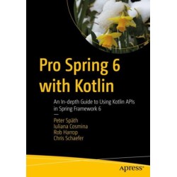 Pro Spring 6 with Kotlin: An In-depth Guide to Using Kotlin APIs in Spring Framework 6