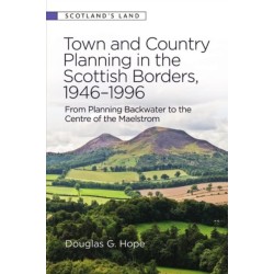Town and Country Planning in the Scottish Borders, 1946-1996: From Planning Backwater to the Centre of the Maelstrom