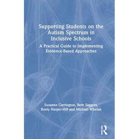 Supporting Students on the Autism Spectrum in Inclusive Schools: A Practical Guide to Implementing Evidence-Based Approaches