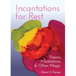 Incantations For Rest: Poems, Meditations, and Other Magic