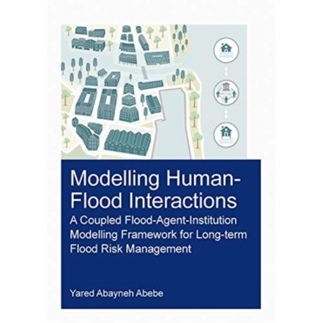 Modelling Human-Flood Interactions: A Coupled Flood-Agent-Institution Modelling Framework for Long-Term Flood Risk Management