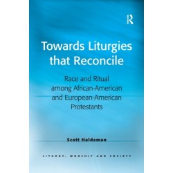 Towards Liturgies that Reconcile: Race and Ritual among African-American and European-American Protestants