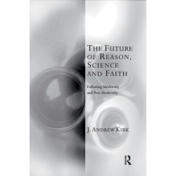 The Future of Reason, Science and Faith: Following Modernity and Post-Modernity