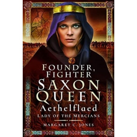 Founder, Fighter, Saxon Queen: Aethelflaed, Lady of the Mercians