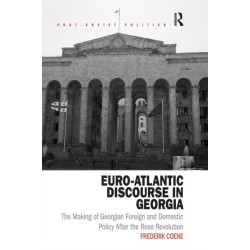 Euro-Atlantic Discourse in Georgia: The Making of Georgian Foreign and Domestic Policy After the Rose Revolution