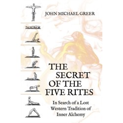 The Secret of the Five Rites: In Search of a Lost Western Tradition of Inner Alchemy