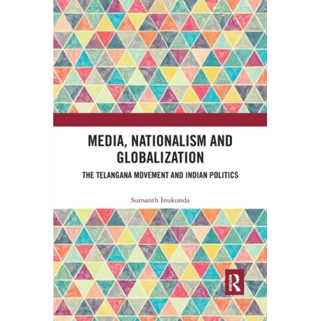 Media, Nationalism and Globalization: The Telangana Movement and Indian Politics
